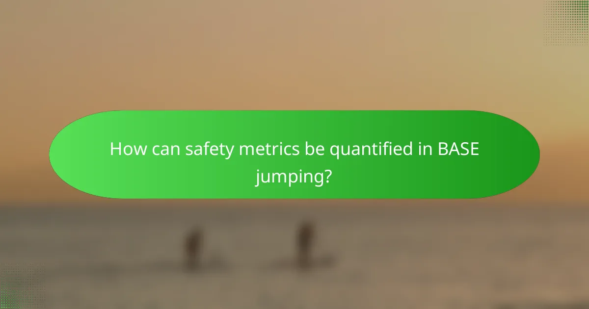 How can safety metrics be quantified in BASE jumping?