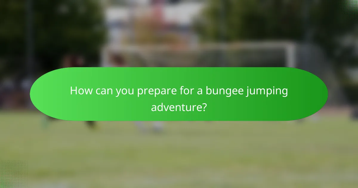 How can you prepare for a bungee jumping adventure?