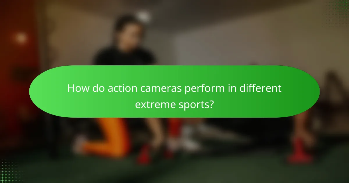 How do action cameras perform in different extreme sports?