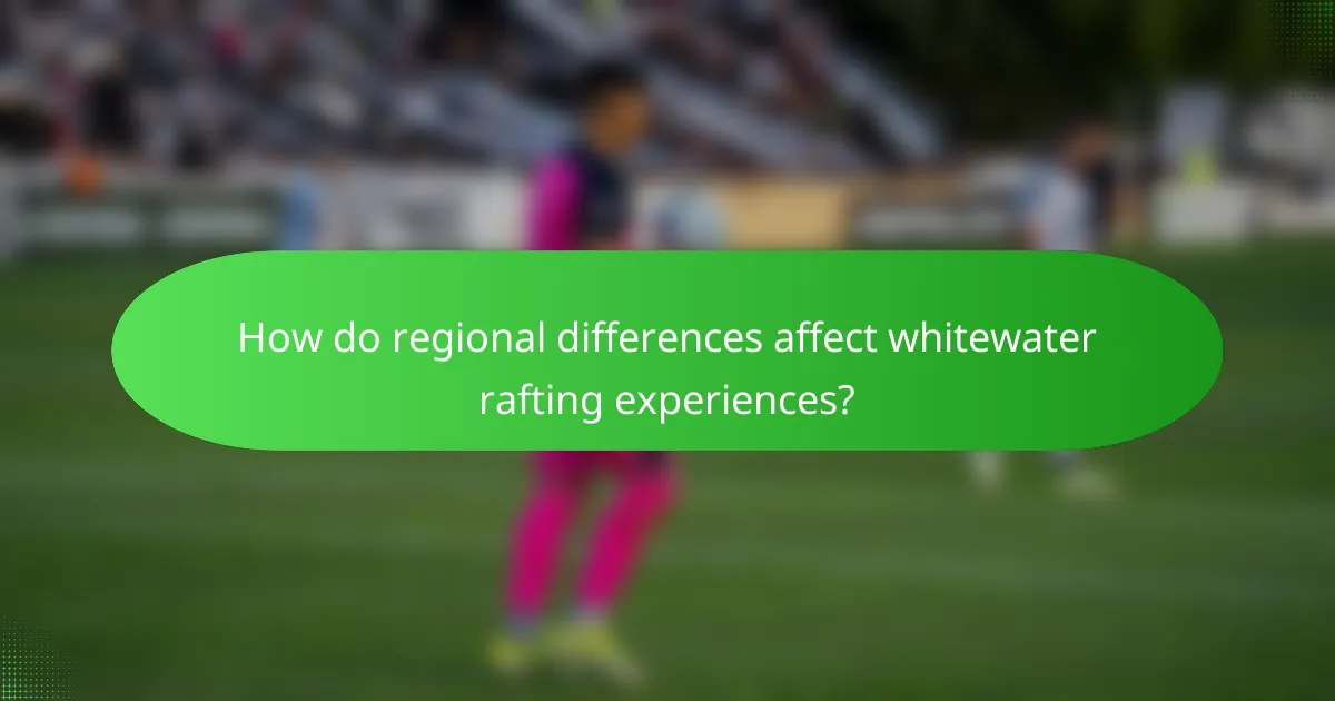 How do regional differences affect whitewater rafting experiences?
