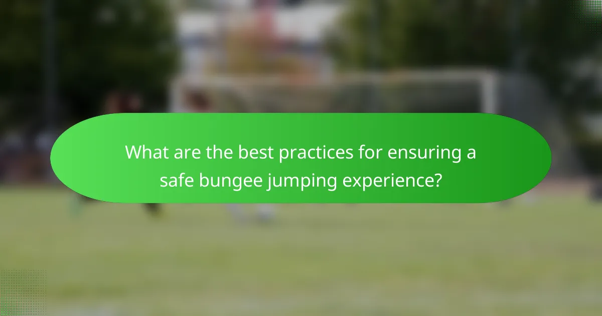 What are the best practices for ensuring a safe bungee jumping experience?
