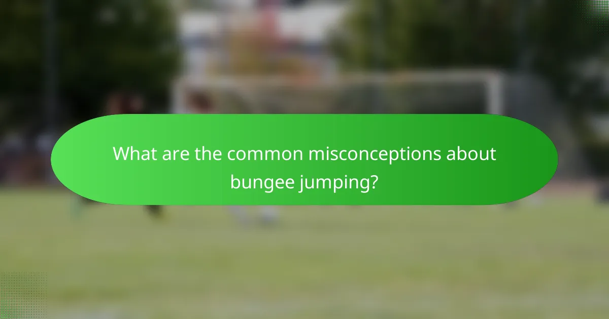 What are the common misconceptions about bungee jumping?
