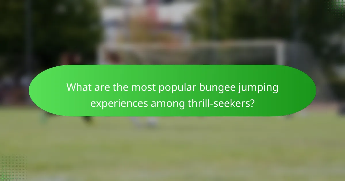What are the most popular bungee jumping experiences among thrill-seekers?