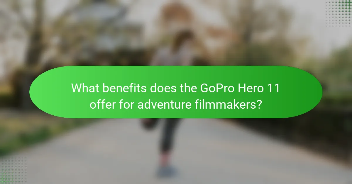 What benefits does the GoPro Hero 11 offer for adventure filmmakers?