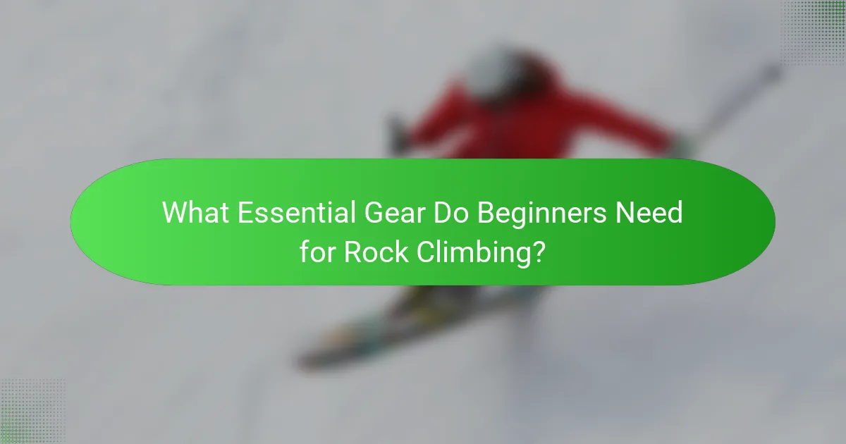 What Essential Gear Do Beginners Need for Rock Climbing?