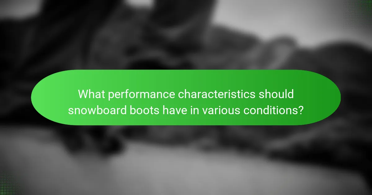 What performance characteristics should snowboard boots have in various conditions?