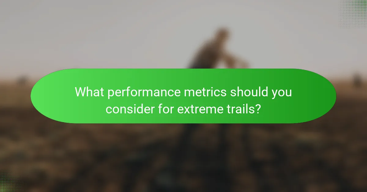 What performance metrics should you consider for extreme trails?