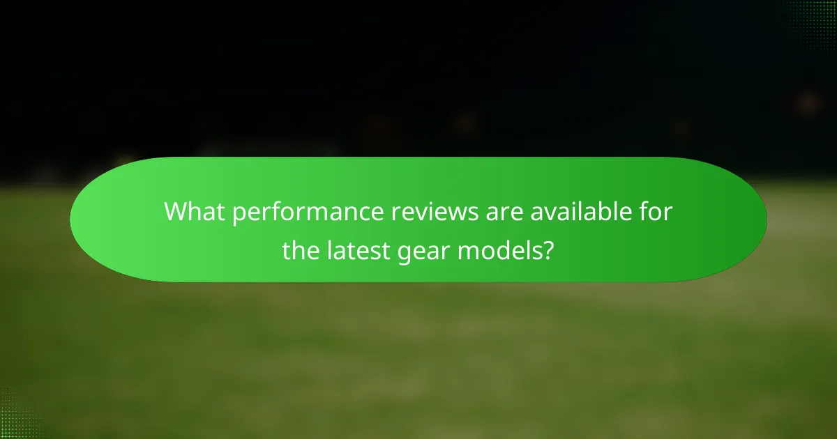 What performance reviews are available for the latest gear models?