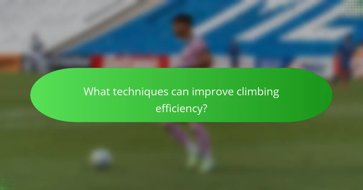 What techniques can improve climbing efficiency?