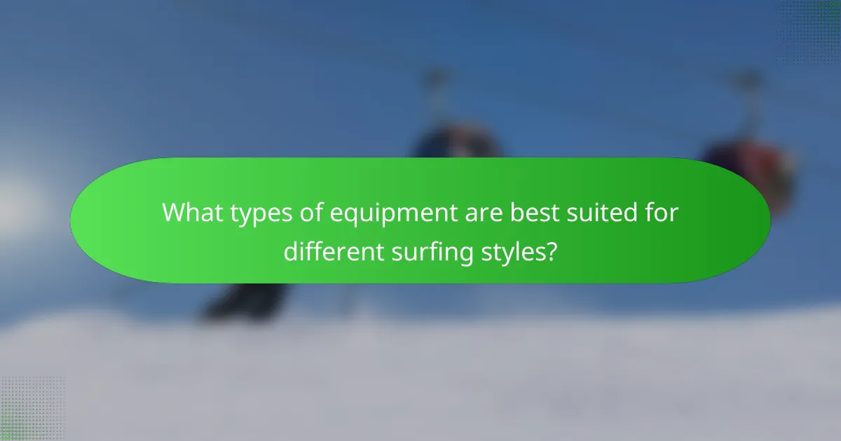 What types of equipment are best suited for different surfing styles?