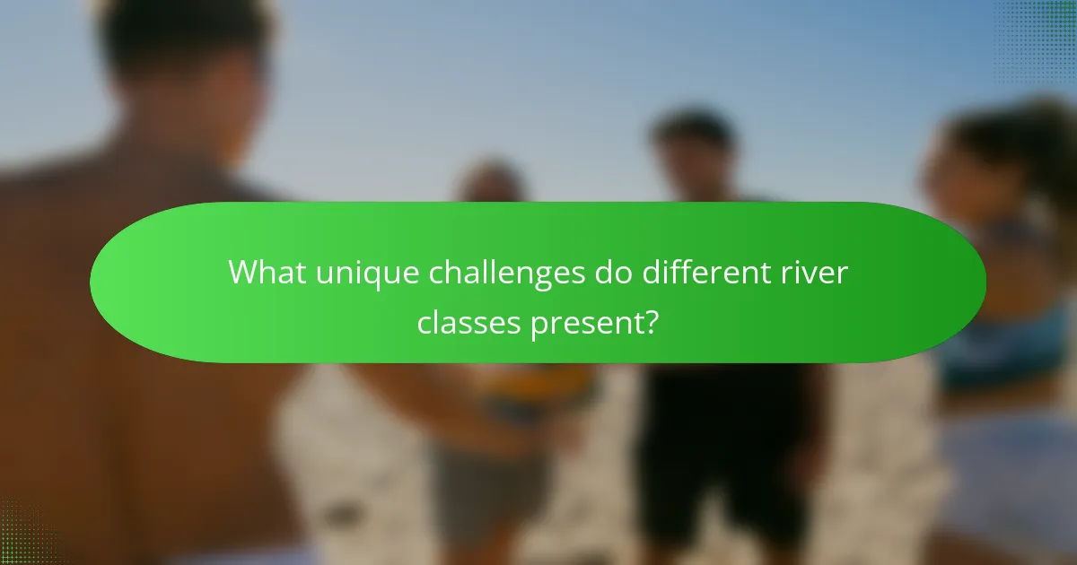 What unique challenges do different river classes present?
