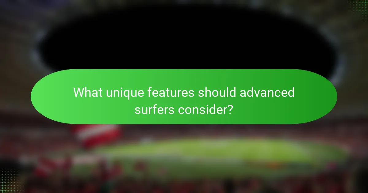 What unique features should advanced surfers consider?