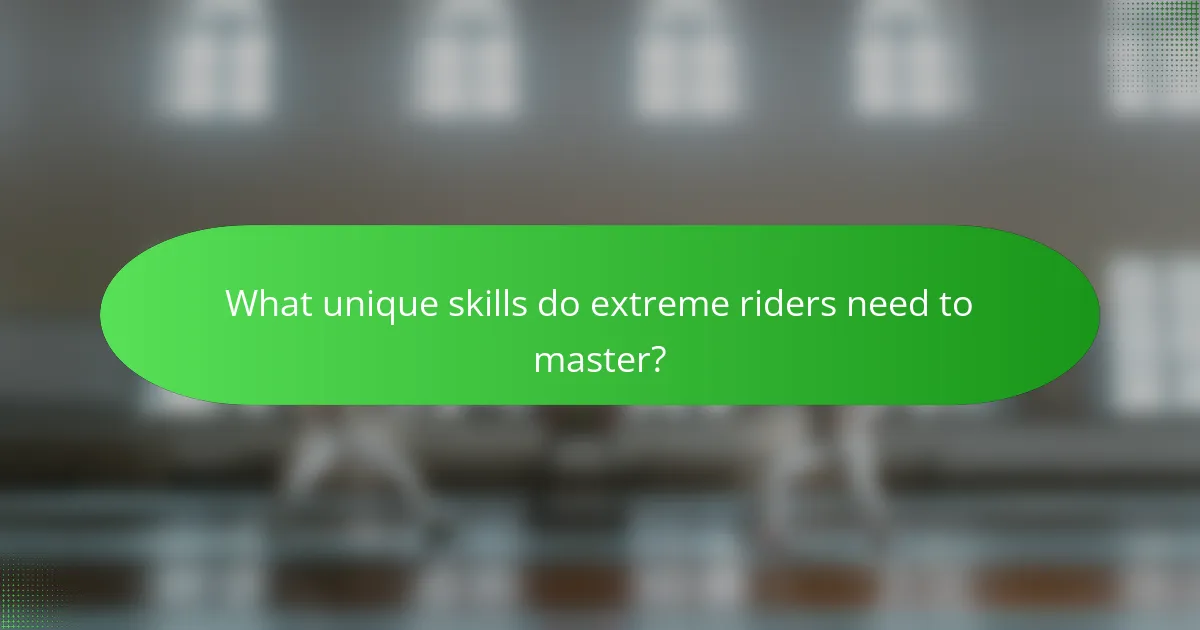 What unique skills do extreme riders need to master?