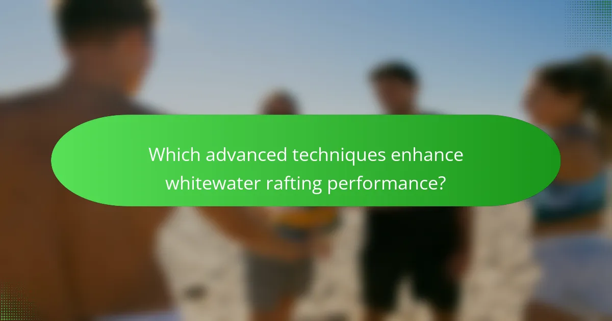 Which advanced techniques enhance whitewater rafting performance?