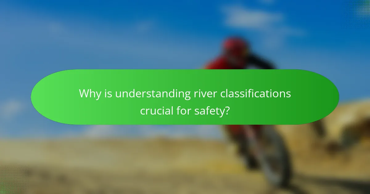 Why is understanding river classifications crucial for safety?